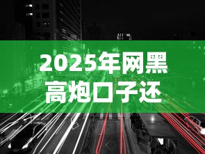 2025年网黑高炮口子还能用吗？最新解读+避坑攻略来了