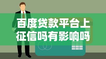 百度贷款平台上征信吗有影响吗？看完这篇终于搞懂了