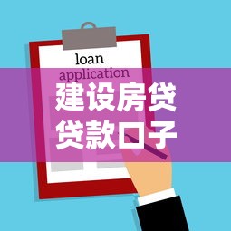 建设房贷贷款口子最全攻略：银行审批到放款轻松搞懂