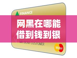 网黑在哪能借到钱到银行卡？真实渠道经验分享