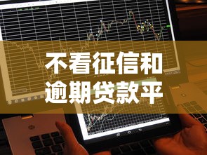 不看征信和逾期贷款平台有哪些？低门槛快速到账攻略
