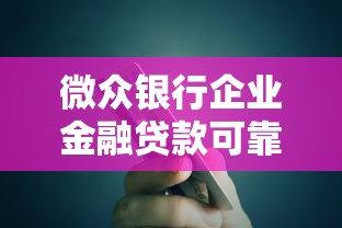 微众银行企业金融贷款可靠吗？企业主必看的真实体验分享