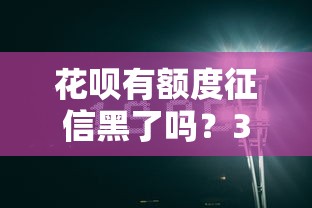 花呗有额度征信黑了吗？3分钟说清真实情况