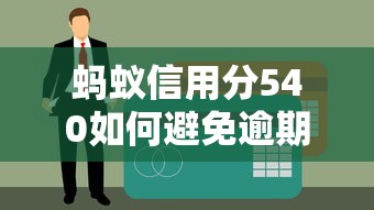 蚂蚁信用分540如何避免逾期还款？哎，你别说，这几点方法真能救急！