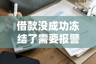 借款没成功冻结了需要报警吗？真实经历提醒你注意这几点