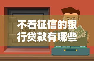 不看征信的银行贷款有哪些？这5种方案或许能帮到你！