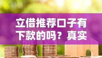 立借推荐口子有下款的吗？真实用户经验分享