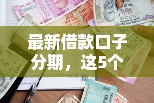 贷款口子哪个好下款？实测5家平台通过率高、放款快的选择