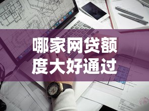 哪家网贷额度大好通过？实测5家靠谱平台申请攻略