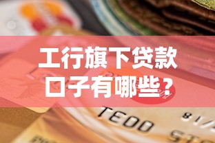 工行旗下贷款口子有哪些？这5个靠谱选择别错过