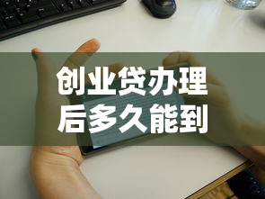 创业贷办理后多久能到账？过来人告诉你真实流程和到账时间