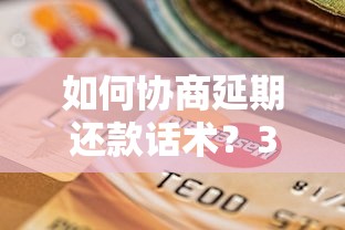 如何协商延期还款话术？3个技巧让银行主动让步