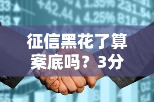 征信黑花了算案底吗？3分钟理清贷款难题