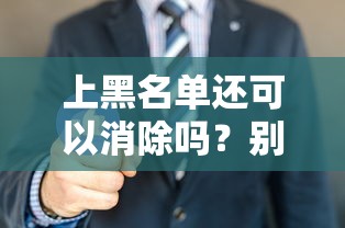 上黑名单还可以消除吗？别慌！教你三招恢复征信