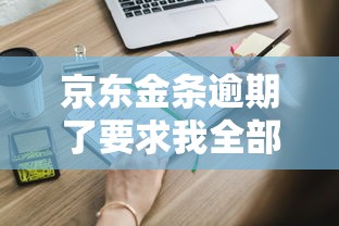 京东金条逾期了要求我全部还完？这些应对方法你知道吗