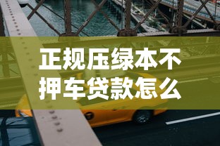 正规压绿本不押车贷款怎么操作？老司机带你避坑攻略
