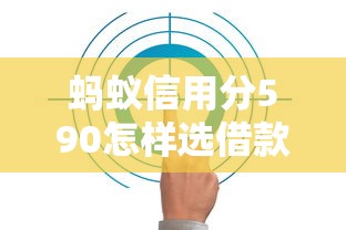 蚂蚁信用分590怎样选借款期限？这些要点很多人不知道
