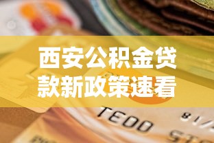 西安公积金贷款新政策速看！2024年最新调整解读