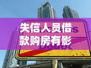 失信人员借款购房有影响吗？三大解决方法帮你成功贷款