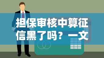 担保审核中算征信黑了吗？一文说清贷款查征信的真相