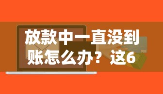 放款中一直没到账怎么办？这6个自救方法先收好