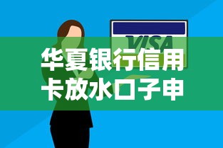 华夏银行信用卡放水口子申请攻略，这些技巧帮你轻松过审