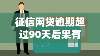征信网贷逾期超过90天后果有哪些？亲历者含泪总结教训