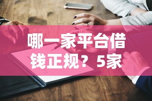 哪一家平台借钱正规？5家靠谱渠道真实测评+避坑指南