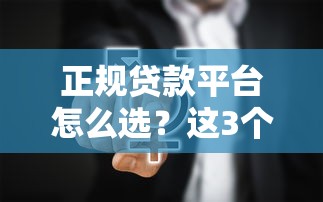 正规贷款平台怎么选？这3个避坑技巧一定要知道