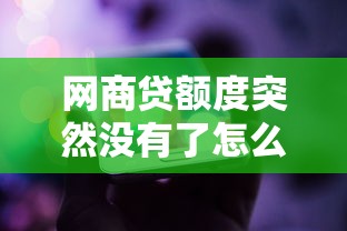 网商贷额度突然没有了怎么回事？一文说透恢复时间与解决办法