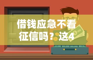 借钱应急不看征信吗？这4种渠道或许能解决难题