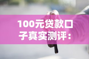 100元贷款口子真实测评：这些平台靠谱吗？小额借款避坑指南