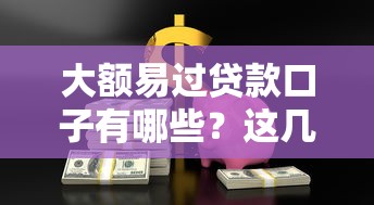 大额易过贷款口子有哪些？这几个平台门槛低、放款快