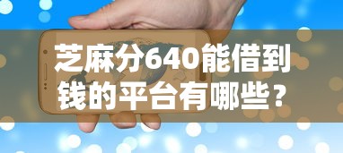 芝麻分640能借到钱的平台有哪些？这几个平台审核快、门槛低