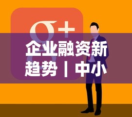 企业融资新趋势｜中小老板必懂的贷款门道