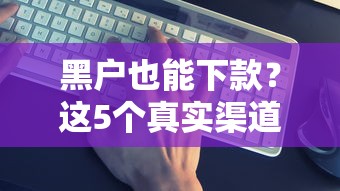 黑户也能下款？这5个真实渠道你一定要试试！
