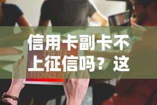 信用卡副卡不上征信吗？这几点不注意可能坑到你