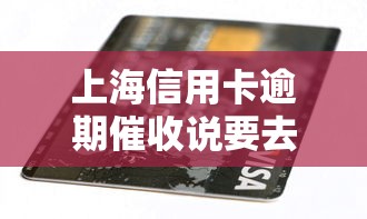 上海信用卡逾期催收说要去法院是真的吗？逾期后果详解