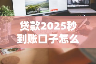 贷款2025秒到账口子怎么找？这3个平台审核快、到账稳！