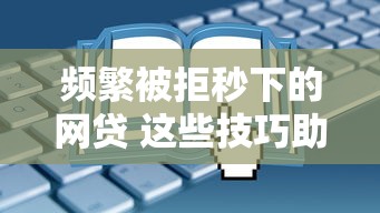 频繁被拒秒下的网贷 这些技巧助你快速过审