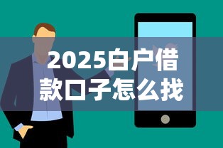 2025白户借款口子怎么找？这几个低门槛平台或许能帮到你