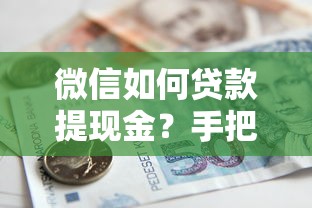 微信如何贷款提现金？手把手教你轻松搞定到账流程