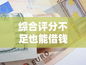 综合评分不足也能借钱？别慌！试试这5个实用方法
