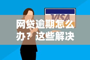 网贷逾期怎么办？这些解决办法或许能帮到你