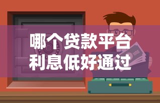 哪个贷款平台利息低好通过还安全？这5个靠谱平台实测对比！