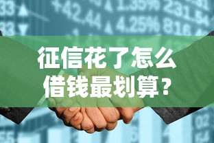 征信花了怎么借钱最划算？这5招帮你轻松解决资金难题