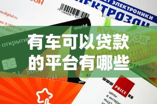 有车可以贷款的平台有哪些？这几个靠谱渠道审核快额度高