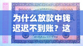 为什么放款中钱迟迟不到账？这5个细节可能被你忽略了
