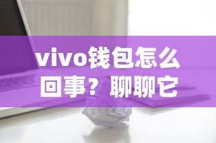 vivo钱包怎么回事？聊聊它的贷款功能和真实体验