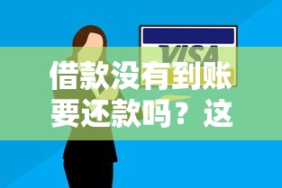 借款没有到账要还款吗？这情况咋办？一文说透！